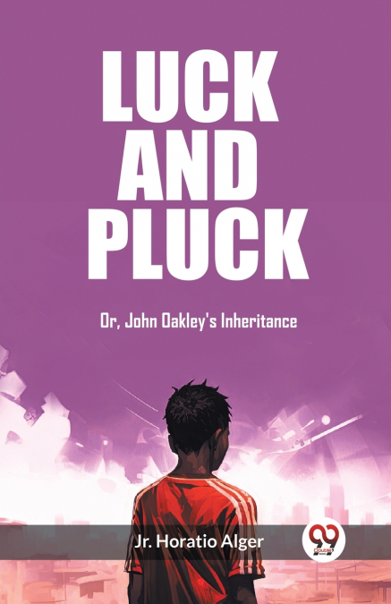 Luck and Pluck Or, John Oakley’s Inheritance