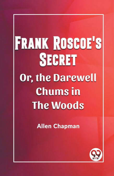 Frank Roscoe’s Secret Or, the Darewell Chums in the Woods