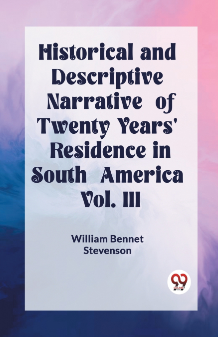 Historical and Descriptive Narrative of Twenty Years’ Residence in South America Vol. III