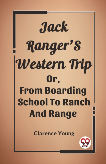 Jack Ranger’S Western Trip Or, From Boarding School To Ranch And Range