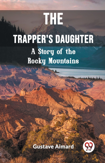 The Trapper’s Daughter A Story of the Rocky Mountains