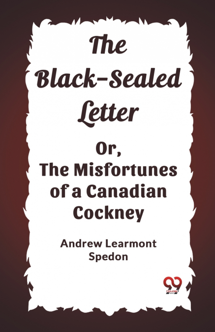 The Black-Sealed Letter Or, The Misfortunes Of A Canadian Cockney