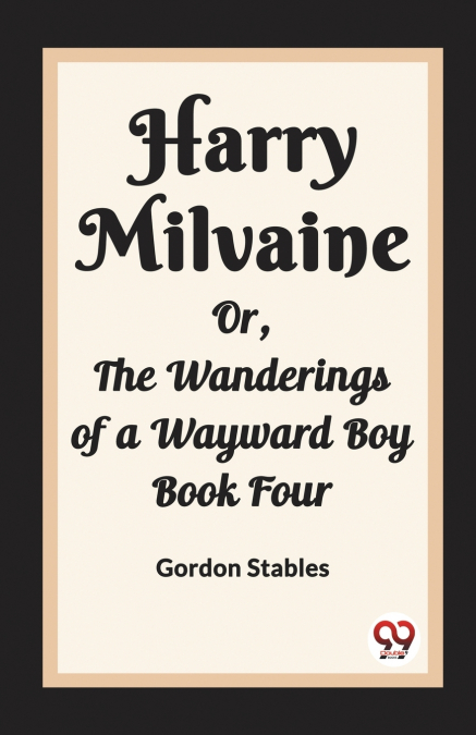 Harry Milvaine Or, The Wanderings of a Wayward Boy Book Four