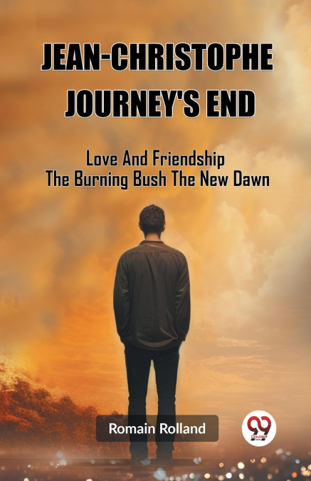 Jean-Christophe Journey’S End Love And Friendship The Burning Bush The New Dawn
