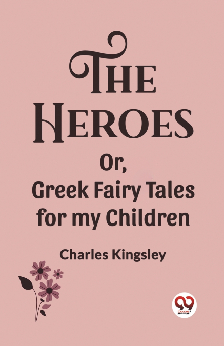 The Heroes Or, Greek Fairy Tales for my Children