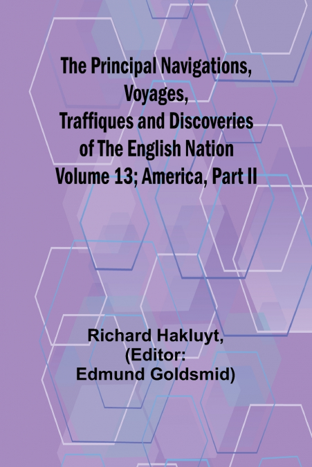 The Principal Navigations, Voyages, Traffiques and Discoveries of the English Nation - Volume 13; America, Part II