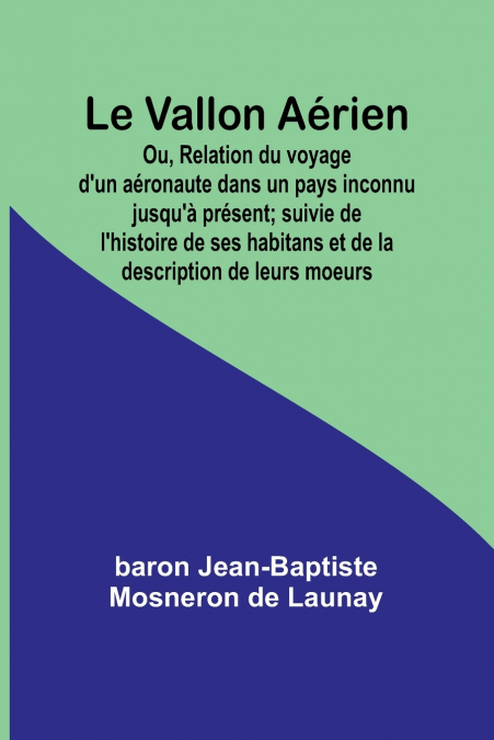 Le Vallon Aérien; Ou, Relation du voyage d’un aéronaute dans un pays inconnu jusqu’à présent; suivie de l’histoire de ses habitans et de la description de leurs moeurs