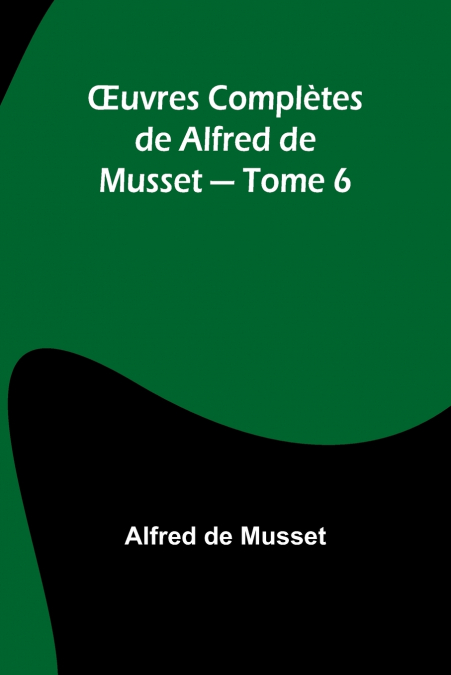 Œuvres Complètes de Alfred de Musset - Tome 6