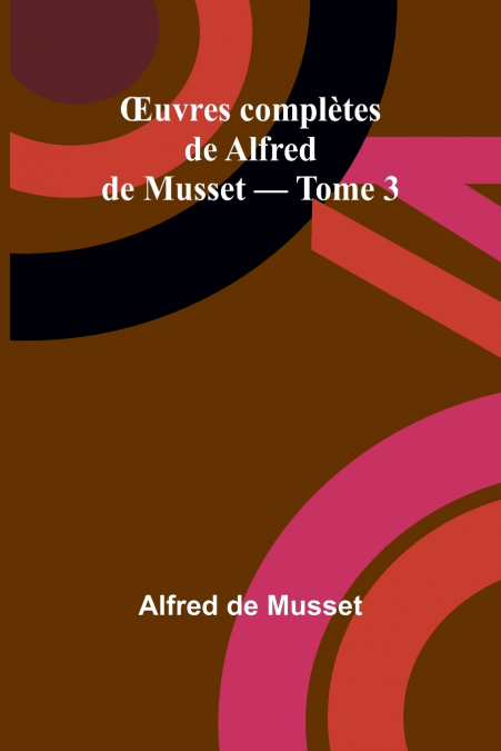 Œuvres complètes de Alfred de Musset - Tome 3