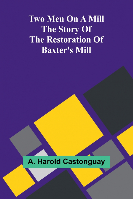 Two men on a mill The story of the restoration of Baxter’s Mill