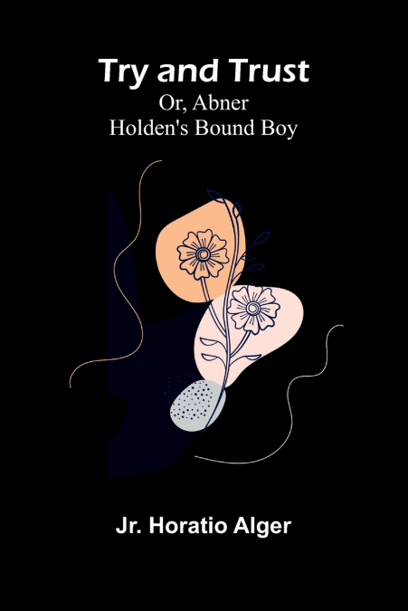 Try and Trust; Or, Abner Holden’s Bound Boy