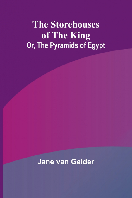 The Storehouses of the King; Or, the Pyramids of Egypt