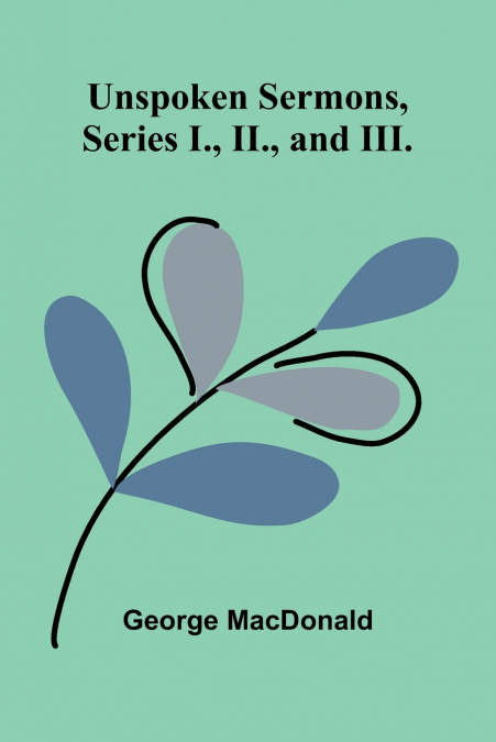 Unspoken Sermons, Series I., II., and III.