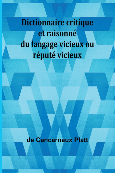 Dictionnaire critique et raisonné du langage vicieux ou réputé vicieux