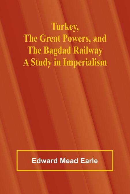 Turkey, the Great Powers, and the Bagdad Railway