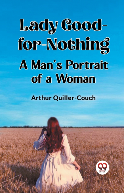 Lady Good-for-Nothing A Man’s Portrait of a Woman