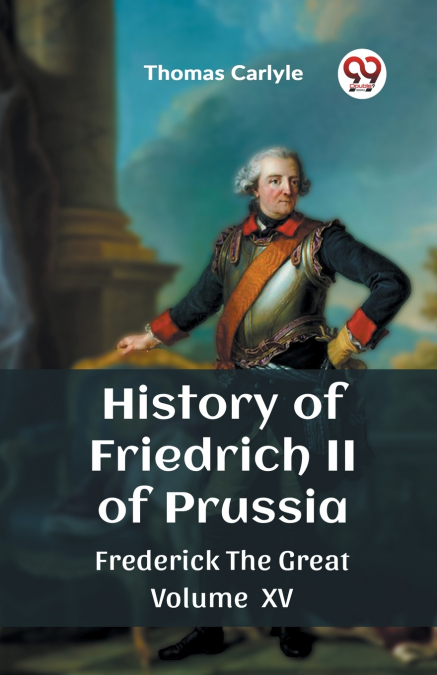 History of Friedrich II of Prussia Frederick The Great Volume XV