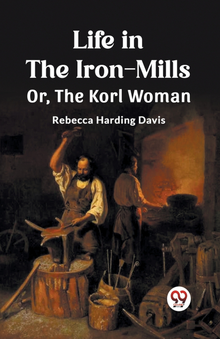 Life in the Iron-Mills Or, The Korl Woman