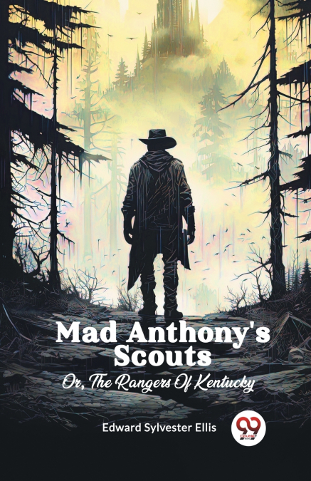 Mad Anthony’s Scouts Or, The Rangers Of Kentucky