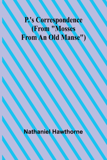 P.’s Correspondence (From 'Mosses from an Old Manse')