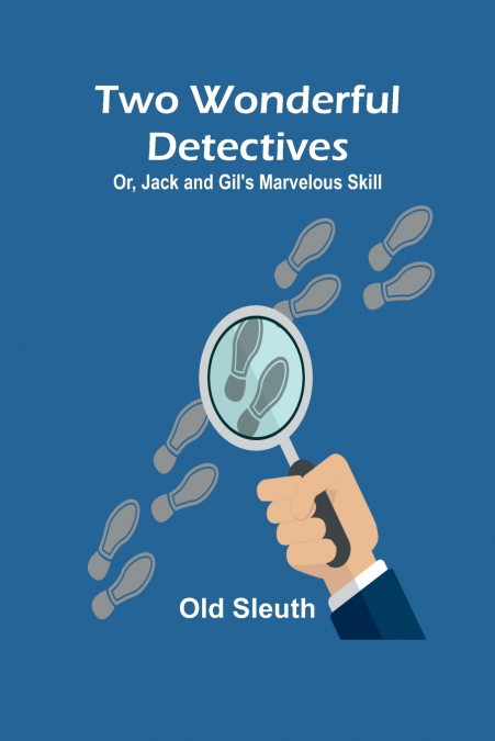 Two Wonderful Detectives; Or, Jack and Gil’s Marvelous Skill