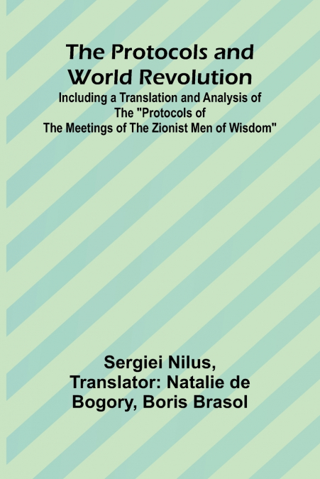 The Protocols and World Revolution; Including a Translation and Analysis of the 'Protocols of the Meetings of the Zionist Men of Wisdom'