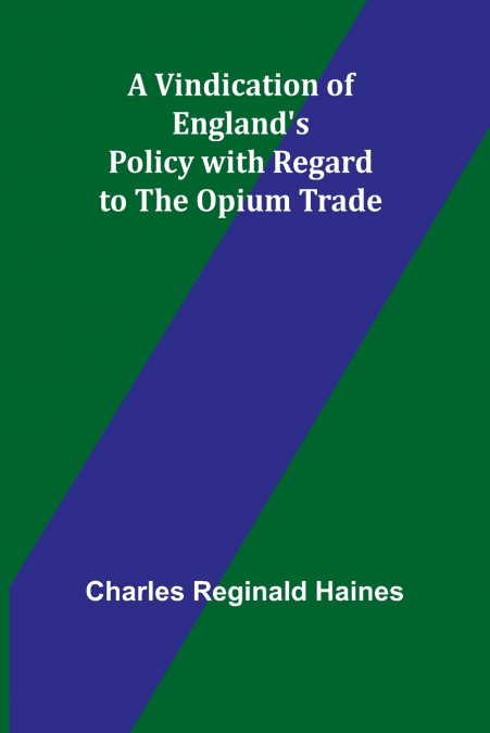 A Vindication of England’s Policy with Regard to the Opium Trade