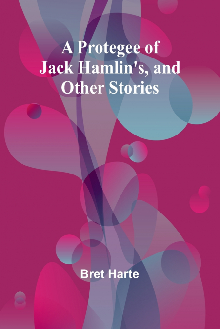 A Protegee of Jack Hamlin’s, and Other Stories