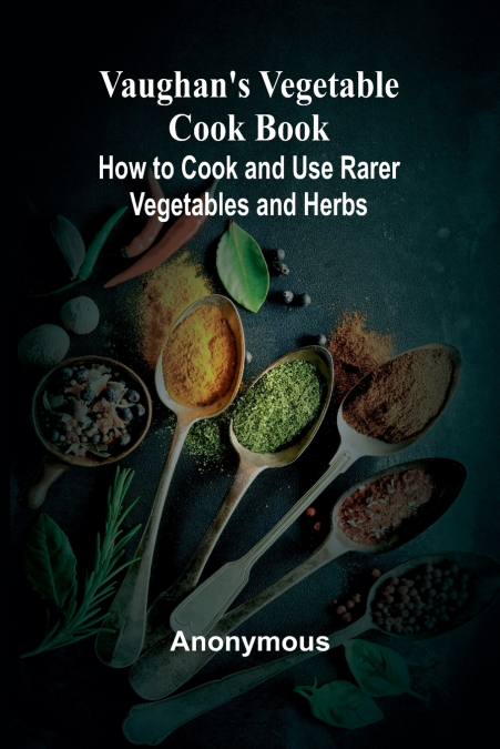 Vaughan’s Vegetable Cook Book; How to Cook and Use Rarer Vegetables and Herbs