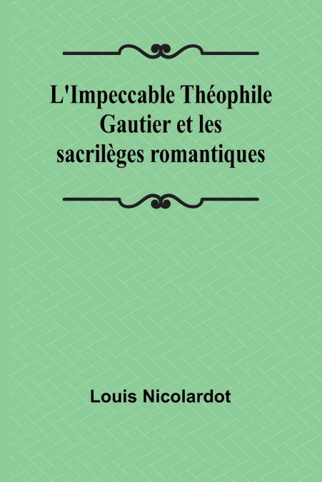 L’Impeccable Théophile Gautier et les sacrilèges romantiques