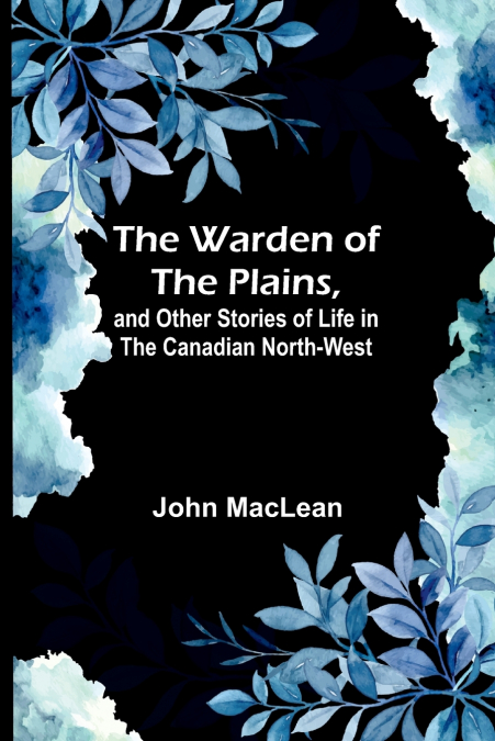 The Warden of the Plains, and Other Stories of Life in the Canadian North-west