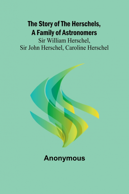 The Story of the Herschels, a Family of Astronomers