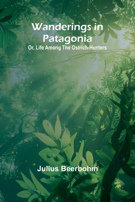 Wanderings in Patagonia; Or, Life Among the Ostrich-Hunters
