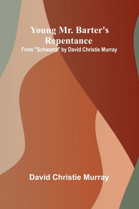 Young Mr. Barter’s Repentance From 'Schwartz' by David Christie Murray