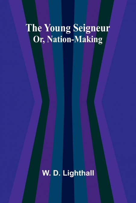The Young Seigneur Or, Nation-Making