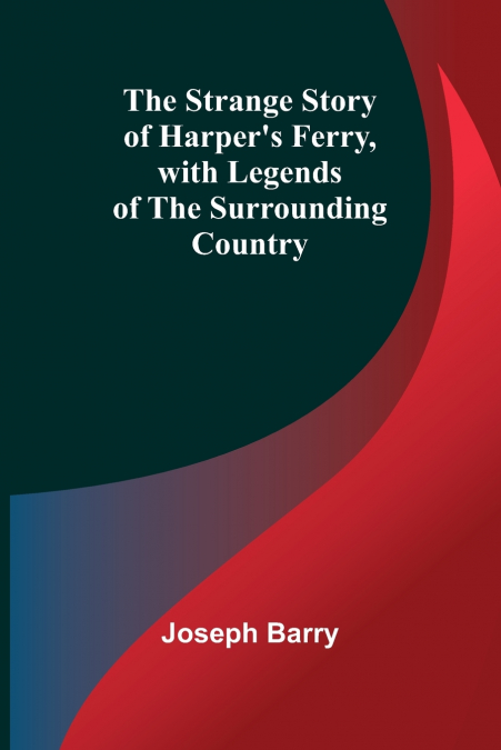 The Strange Story of Harper’s Ferry, with Legends of the Surrounding Country