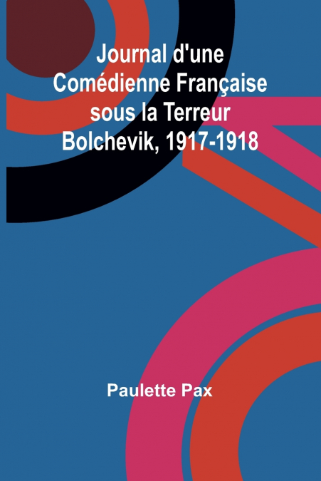 Journal d’une Comédienne Française sous la Terreur Bolchevik, 1917-1918