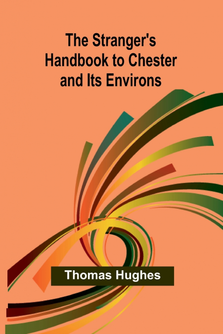 The Stranger’s Handbook to Chester and Its Environs