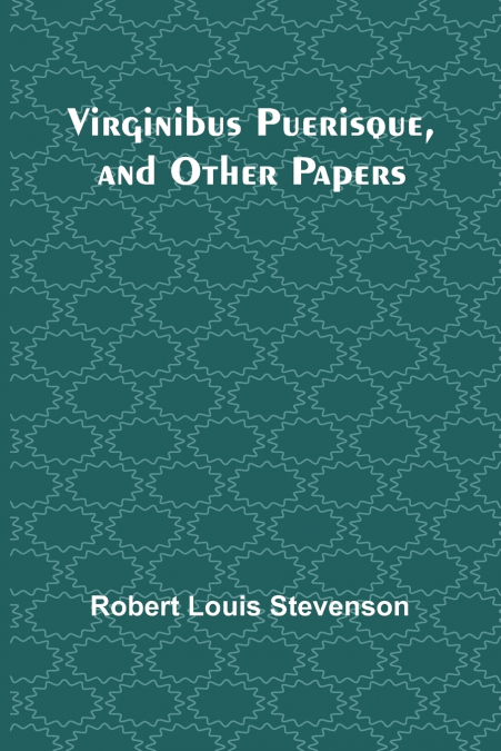 Virginibus Puerisque, and Other Papers