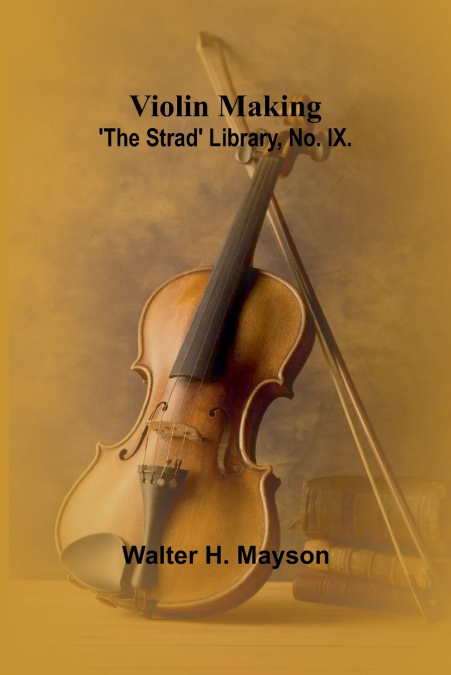 Violin Making; ’The Strad’ Library, No. IX.