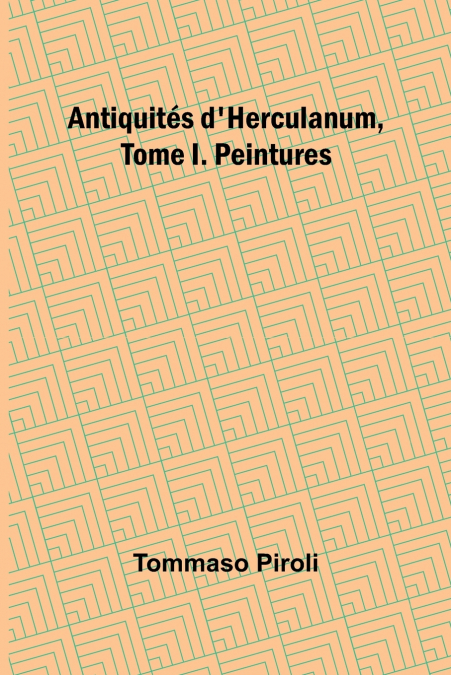 Antiquités d’Herculanum, Tome I. Peintures