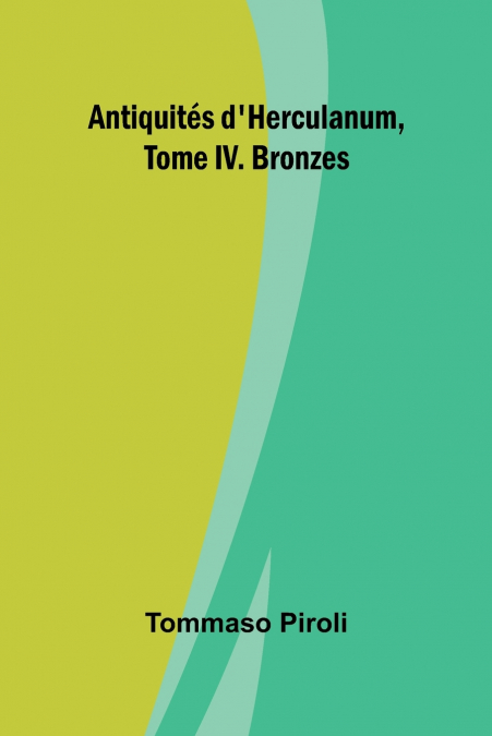 Antiquités d’Herculanum, Tome IV. Bronzes