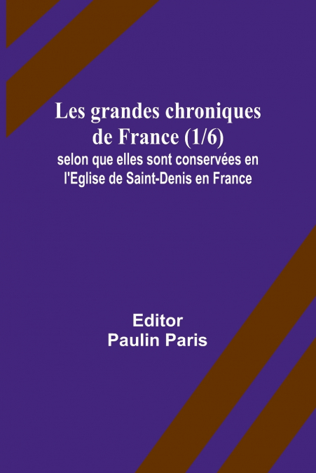 Les grandes chroniques de France (1/6); selon que elles sont conservées en l’Eglise de Saint-Denis en France