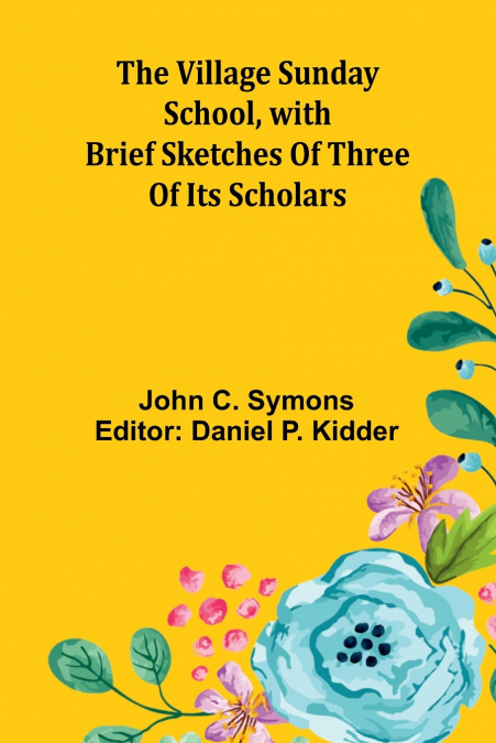 The Village Sunday School, with brief sketches of three of its scholars