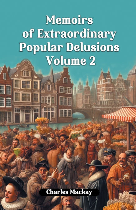 Memoirs of Extraordinary Popular Delusions Volume 2
