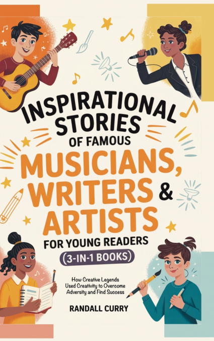 Inspirational Stories of Famous Musicians, Writers & Artists for Young Readers (3-in-1 Books)
