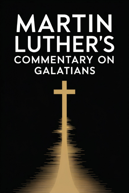 Martin Luther’s Commentary on Galatians