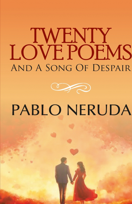 TWENTY LOVE POEMS AND A SONG OF DESPAIR