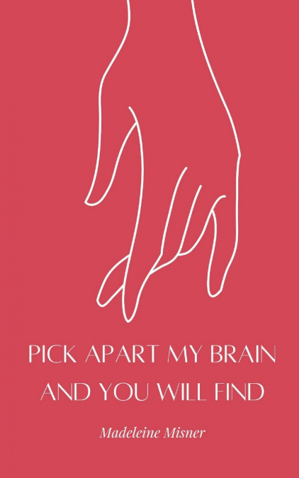 Pick Apart My Brain and You Will Find