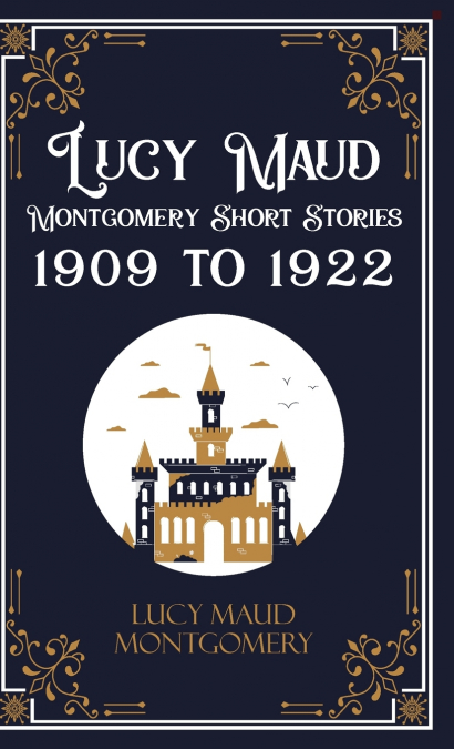 Lucy Maud Montgomery Short Stories, 1909 to 1922